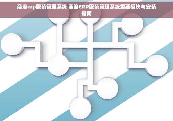 商洛erp服装管理系统 商洛ERP服装管理系统重要模块与安装指南