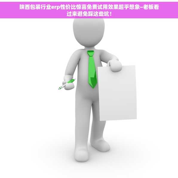 陕西包装行业erp性价比惊喜免费试用效果超乎想象~老板看过来避免踩这些坑！