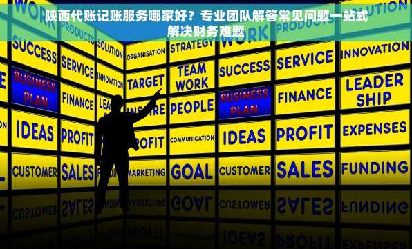 陕西代账记账服务哪家好？专业团队解答常见问题一站式解决财务难题