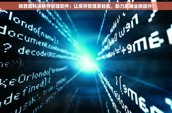 陕西面料进销存管理软件：让库存管理更轻松，助力店铺业绩提升！
