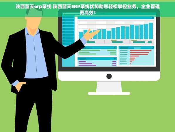 陕西蓝天erp系统 陕西蓝天ERP系统优势助您轻松掌控业务，企业管理更高效！