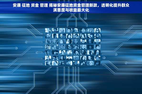 安康 征地 资金 管理 揭秘安康征地资金管理新政，透明化提升群众满意度与收益最大化