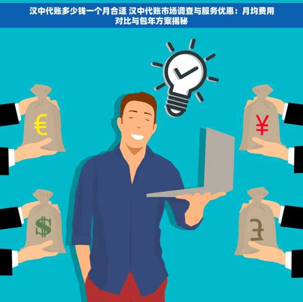 汉中代账多少钱一个月合适 汉中代账市场调查与服务优惠：月均费用对比与包年方案揭秘