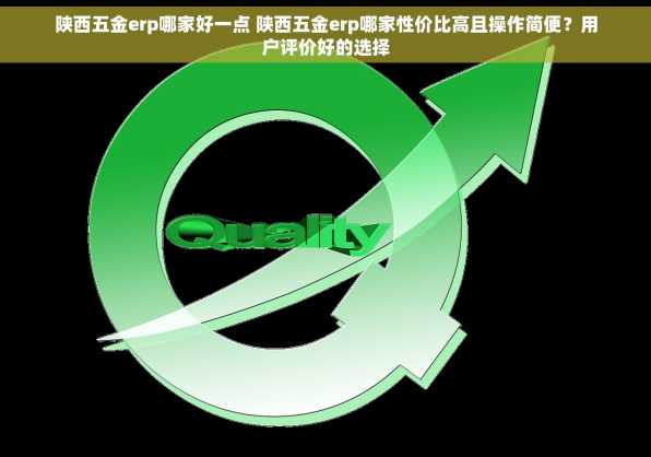 陕西五金erp哪家好一点 陕西五金erp哪家性价比高且操作简便？用户评价好的选择