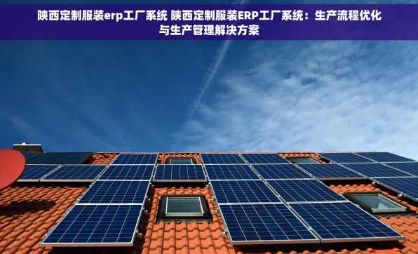 陕西定制服装erp工厂系统 陕西定制服装ERP工厂系统：生产流程优化与生产管理解决方案