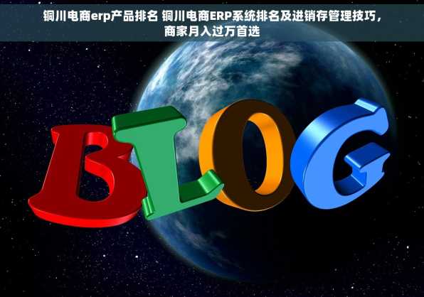 铜川电商erp产品排名 铜川电商ERP系统排名及进销存管理技巧，商家月入过万首选