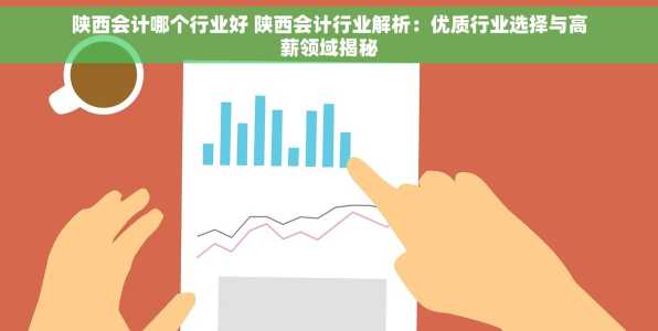 陕西会计哪个行业好 陕西会计行业解析：优质行业选择与高薪领域揭秘