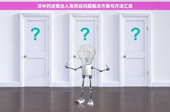 汉中药店查出入库药品问题解决方案与方法汇总